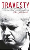 Travesty - The Trial of Slobodan Milosevic and the Corruption of International Justice